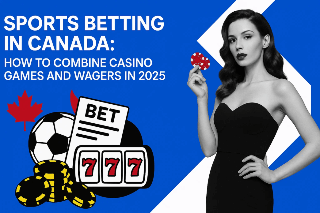 Sports Betting in Canada: How to Combine Casino Games and Wagers in 2025